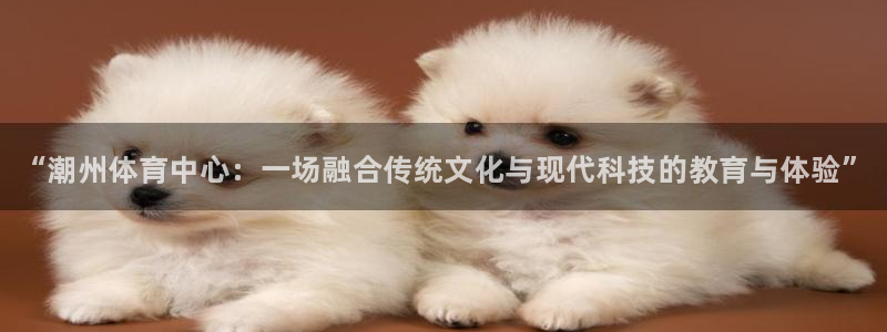 一竞技官网下载招商电话号码是多少：“潮州体育中心：一