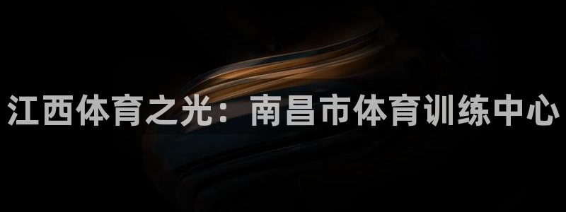 一竞技官网下载招商电话是多少啊：江西体育之光：南昌市体育训练